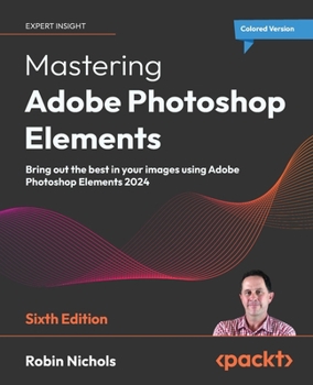 Paperback Mastering Adobe Photoshop Elements - Sixth Edition: Bring out the best in your images using Adobe Photoshop Elements 2024 Book