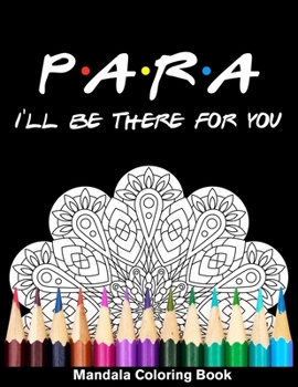 Paperback Para I'll Be There For You Mandala Coloring Book: Funny Paraprofessional Mandala Coloring Book