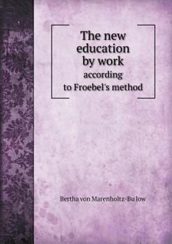 Paperback The New Education by Work According to Froebel's Method Book