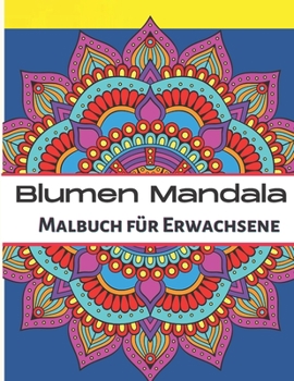 Blumen Mandala Malbuch f?r Erwachsene: mandala malbuch f?r erwachsene mit stiften