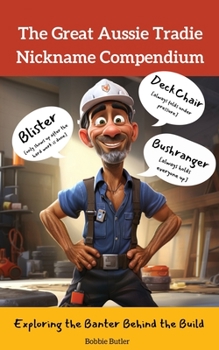 Paperback The Great Aussie Tradie Nickname Compendium: Exploring the Banter Behind the Build Book