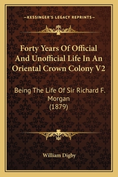 Paperback Forty Years Of Official And Unofficial Life In An Oriental Crown Colony V2: Being The Life Of Sir Richard F. Morgan (1879) Book