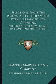Paperback Selections From The Psalms, And Other Sacred Poems, Arranged For Chanting: With Responsive Services, And Supplementary Hymns (1848) Book