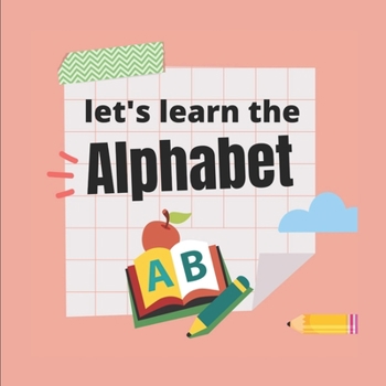 Paperback Let's Learn The Alphabet: Let's Learn the Alphabet Interactive Book, Homeschool & Preschool Readiness, Ages 3+ Book