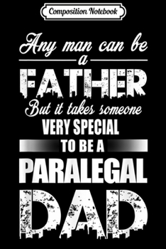 Composition Notebook: Any Man Can Be A Father To Be A Paralegal Dad  Journal/Notebook Blank Lined Ruled 6x9 100 Pages