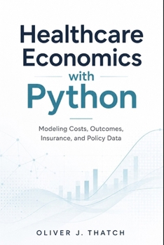 Healthcare Economics with Python: Modeling Costs, Outcomes, Insurance, and Policy Data