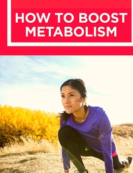 Paperback How to Boost Your Metabolism: Learn How Build Muscle, Weight Loss, and Increase Your Energy: Learn How Build Muscle, Weight Loss, and Increase Your Book