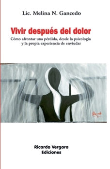 Vivir después del dolor: Cómo afrontar una pérdida, desde la psicología y la propia experiencia de enviudar (Spanish Edition)