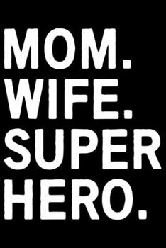 Mom Wife Super Hero: Mother’s Day Mom Journal Notebook Gifts, Funny Mom Mother Notebook Journal Diary, Gifts for Mom from Daughter & Son, Birthday Gifts for Mom