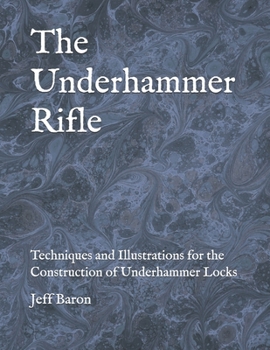 Paperback The Underhammer Rifle: Techniques and Illustrations for the Construction of Underhammer Locks Book