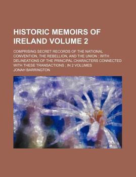 Paperback Historic Memoirs of Ireland Volume 2; Comprising Secret Records of the National Convention, the Rebellion, and the Union with Delineations of the Prin Book