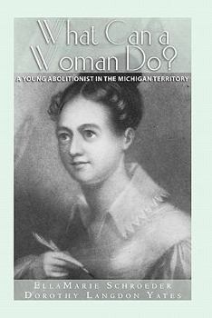 Paperback What Can a Woman Do?: A Young Abolitionist in the Michigan Territory Book