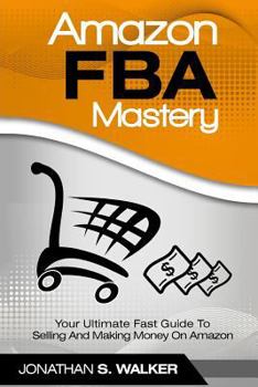 Paperback Amazon Fba Mastery: Your Ultimate Fast Guide to Selling and Making Money on Amazon Book