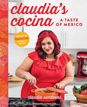 Claudia's Cocina: A Taste of Mexico from the Winner of MasterChef Season 6 on FOX - Book #6 of the Masterchef U.S.A.