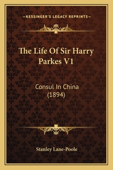 The Life Of Sir Harry Parkes V1: Consul In China