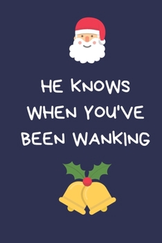 Paperback He Knows When You've Been Wanking: Secret Santa Gifts For Coworkers Novelty Christmas Gifts for Colleagues Funny Naughty Rude Gag Notebook/Journal for Book