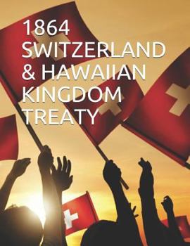 1864 Switzerland & Hawaiian Kingdom Treaty: Hawaiian Kingdom an Independent & Sovereign Nation