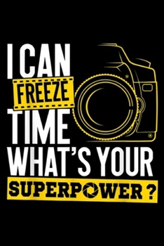 Paperback I Can Freeze Time what's your Superpower?: I Can Freeze Time Superpower Photographer Camera Journal/Notebook Blank Lined Ruled 6x9 100 Pages Book