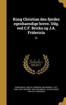 Hardcover Kong Christian den fjerdes egenhaendige breve. Udg. ved C.F. Bricka og J.A. Fridericia; 06 [Danish] Book