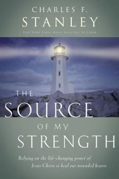 The Source Of My Strength Relying On The Life-changing Power Of Jesus Christ To Heal Our Wounded Hearts