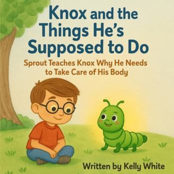 Knox and the Things He's Supposed to Do: Sprout Teaches Knox Why He Needs to Take Care of His Body (Knox & Sprout)