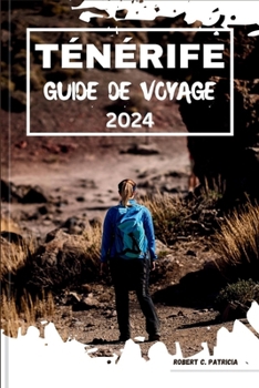 Paperback Ténérife Guide de Voyage 2024: Dévoilement de Tenerife: une île paradisiaque passionnante, guide complet des meilleures expériences de randonnée pour [French] Book