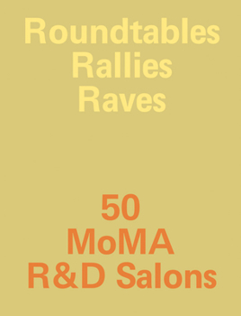 Paperback Roundtables, Rallies, Raves: 50 MoMA R&d Salons Book