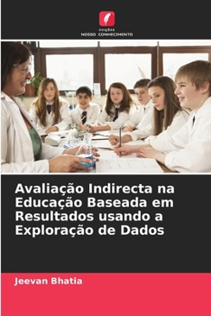 Paperback Avaliação Indirecta na Educação Baseada em Resultados usando a Exploração de Dados [Portuguese] Book