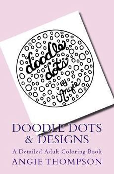 Doodle Dots & Designs: A Detailed Adult Coloring Book