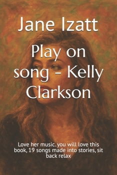 Play on song - Kelly Clarkson: Love her music. you will love this book, 19 songs made into stories, sit back relax