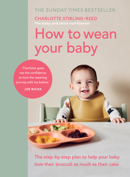 Hardcover How to Wean Your Baby: The Step-By-Step Plan to Help Your Baby Love Their Broccoli as Much as Their Cake Book