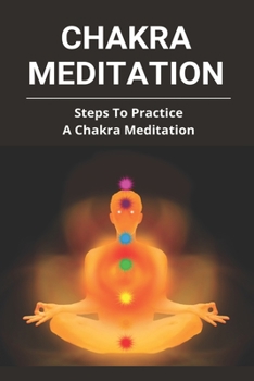 Paperback Chakra Meditation: Steps To Practice A Chakra Meditation: Chakra 10-Minute Meditation Book