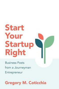 Paperback Start Your Startup Right: Business Posts from a Journeyman Entrepreneur Book