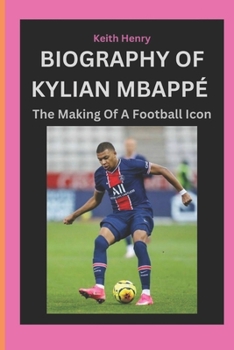 Paperback Biography of Kylian Mbappé: The Making Of A Football Icon Book