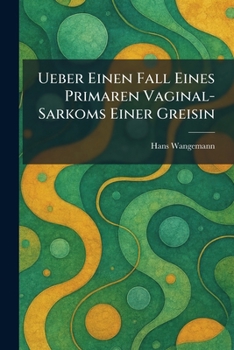 Paperback Ueber einen Fall eines primaren Vaginal-sarkoms einer Greisin (German Edition) [German] Book