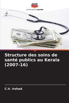 Structure des soins de santé publics au Kerala (2007-16) (French Edition)
