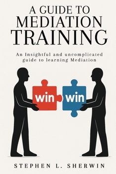 Paperback A Guide to Mediation Training: An Insightful and Uncomplicated Guide to Learning Mediation Book