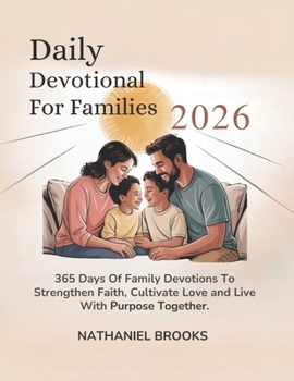 DAILY DEVOTIONAL FOR FAMILIES 2026: 365 Days of Family Devotions To Strengthen Faith Cultivate Love And Live With Purpose Together