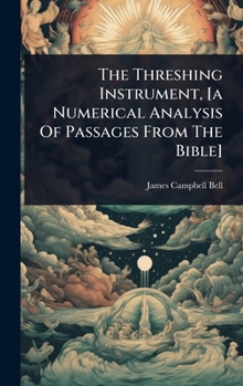 Hardcover The Threshing Instrument, [a Numerical Analysis Of Passages From The Bible] Book