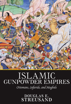 Paperback Islamic Gunpowder Empires: Ottomans, Safavids, and Mughals Book