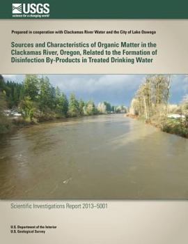 Paperback Sources and Characteristics of Organic Matter in the Clackamas River, Oregon, Related to the Formation of Disinfection By-Products in Treated Drinking Book
