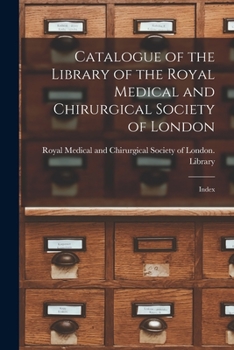 Catalogue of the Library of the Royal Medical and Chirurgical Society of London: Index