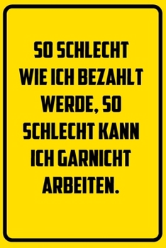 Paperback So schlecht wie ich bezahlt werde, so schlecht kann ich garnicht arbeiten.: Terminplaner 2020 mit lustigem Spruch - Geschenk f?r B?ro, Arbeitskollegen [German] Book