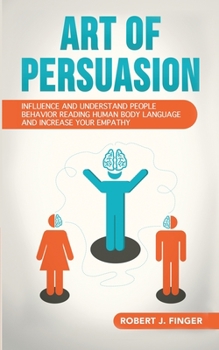 Paperback Art of Persuasion: Influence and Understand People Behavior Reading Human Body Language and Increase your Empathy Book