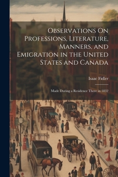 Paperback Observations On Professions, Literature, Manners, and Emigration in the United States and Canada: Made During a Residence There in 1832 Book