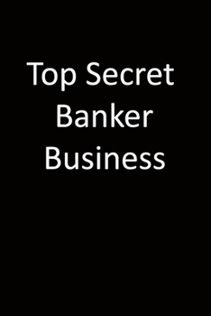 Top Secret Banker Business: 6x9 Lined Notebook, Gift For a Friend or a Colleague (Gift For Someone You Love), Birthday Gift