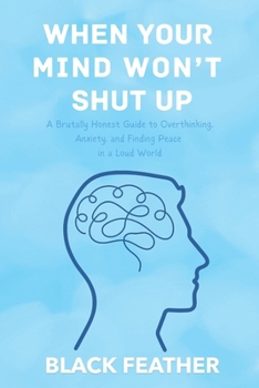 Paperback When Your Mind Won't Shut Up: A Brutally Honest Guide to Overthinking, Anxiety, and Finding Peace in a Loud World Book