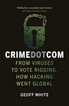 Paperback Crime Dot Com: From Viruses to Vote Rigging, How Hacking Went Global Book