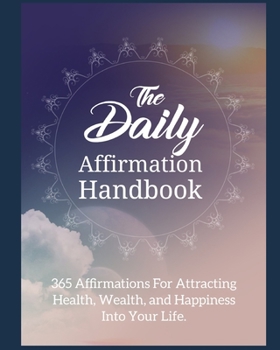 Paperback The Daily Affirmation Handbook: 365 daily affirmations for attracting health, wealth, and happiness into your life Book