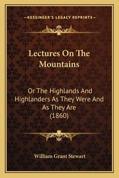 Paperback Lectures On The Mountains: Or The Highlands And Highlanders As They Were And As They Are (1860) Book